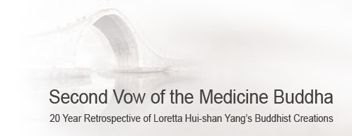 Second Vow of the Medicine Buddha-20 Year Retrospective of Loretta Hui-shan Yang's Buddhist Creations