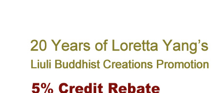 20 Years of Loretta Yangs Liuli Buddhist Creations Promotion